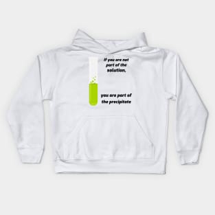 If you aren't part of the solution, you are part of the precipitate. Kids Hoodie